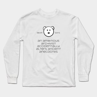 Bear Says: An ambitious archivist accidentally alters ancient anecdotes Long Sleeve T-Shirt